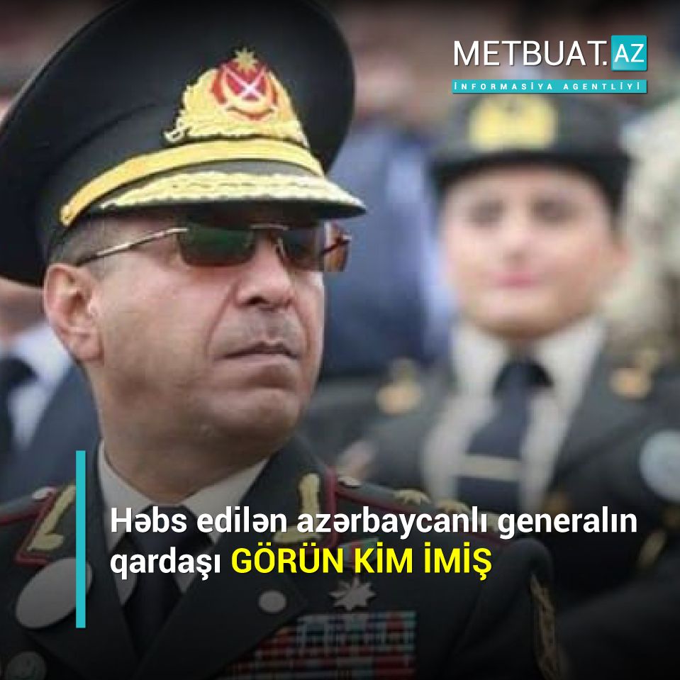 Həbs olunan generalın qardaşı görün kim imiş