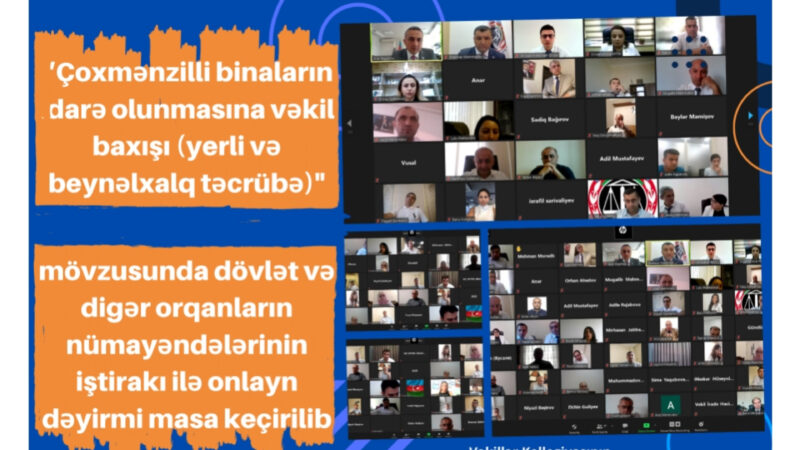 “Çoxmənzilli binaların idarə olunmasına vəkil baxışı (yerli və beynəlxalq təcrübə)” mövzusunda dövlət və digər orqanların nümayəndələrinin iştirakı ilə onlayn dəyirmi masa keçirilib