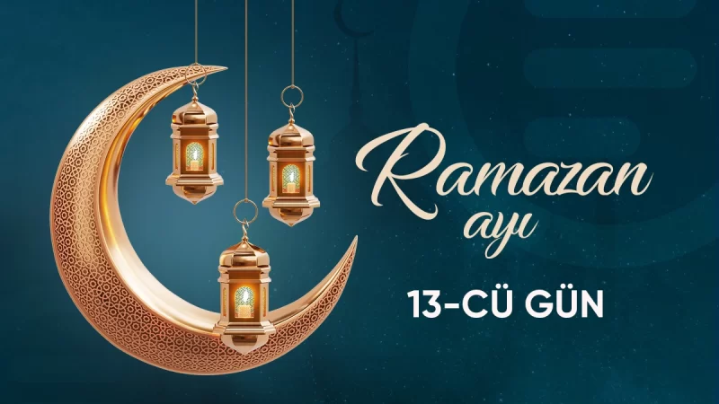 Ramazan ayının on üçüncü gününün imsak, iftar və namaz vaxtları